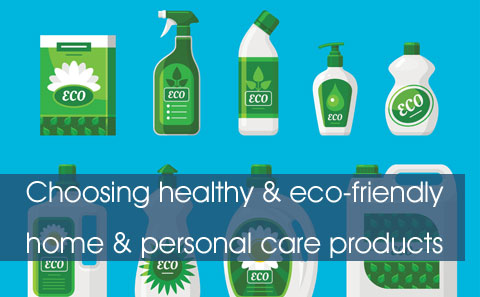 Choosing healthy and eco-friendly personal care and home care products